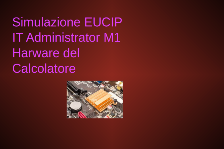 Simulazione IT Administrator Foundamentals  -Modulo  Hardware n.1
